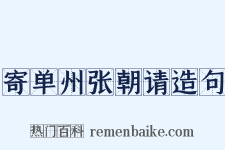 寄单州张朝请造句是什么意思的图片
